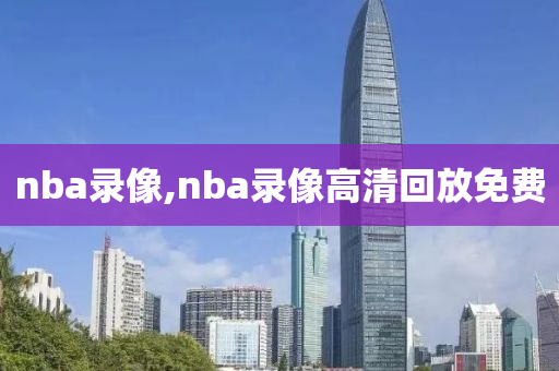 nba录像,nba录像高清回放免费